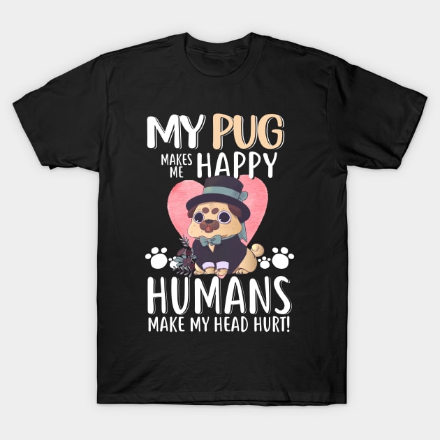 My Pug Makes Me Happy Humans Make My Head Hurt - Funny Pug Dog Lovers Gift T-Shirt by Otis Patrick